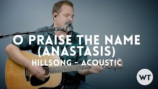 O Praise The Name Anastasis  Hillsong  acoustic [upl. by Nimajeb520]