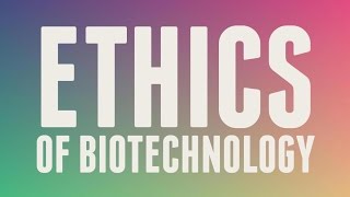 Ethics of Biotechnology  Questions to Consider Part 1 [upl. by Arreip]