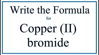 How to Write the Formula for Copper II bromide [upl. by Fanchon87]