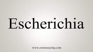 How To Say Escherichia [upl. by Zosima445]