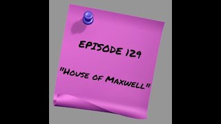 Episode 129  House of Maxwell [upl. by Adnam]