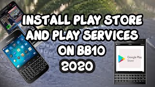 How to Install Google Play Store and Play Services on Blackberry 10 Devices 2020 [upl. by Horsey]