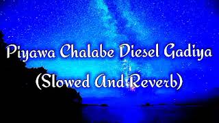 Piyawa Chalabe Diesel Gadiya Slowed And Reverb [upl. by Sallyanne]