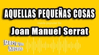 Joan Manuel Serrat  Aquellas Pequeñas Cosas Versión Karaoke [upl. by Ahseena]