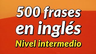 500 frases de conversación en inglés ligeramente largas  Nivel intermedio [upl. by Yesnel]