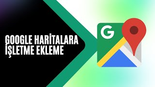 GOOGLE HARİTALARA İŞLETME NASIL EKLENİR   Google Maps Kayıt [upl. by Nas]