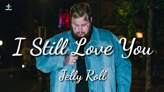 Jelly Roll  I Still Love you Lyrics [upl. by Bearce]