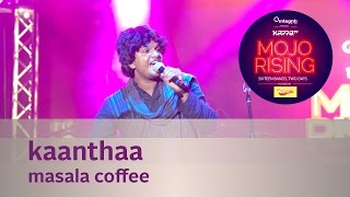 Kaanthaa  Masala Coffee  Live at Kappa TV Mojo Rising [upl. by Bush]