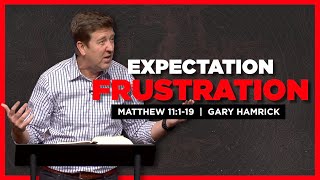 Expectation Frustration  Matthew 11119  Gary Hamrick [upl. by Ajssatsan]