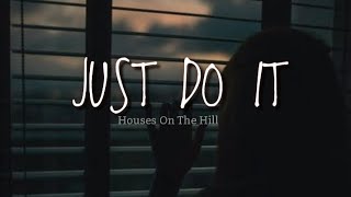 JUST DO IT lyrics  Houses On The Hill [upl. by Heim901]